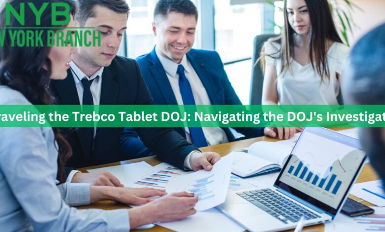 Unraveling the Trebco Tablet DOJ: Navigating the DOJ's Investigation