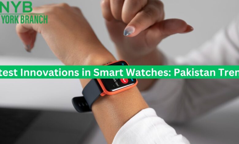 Latest Innovations in Smart Watches: Pakistan Trends