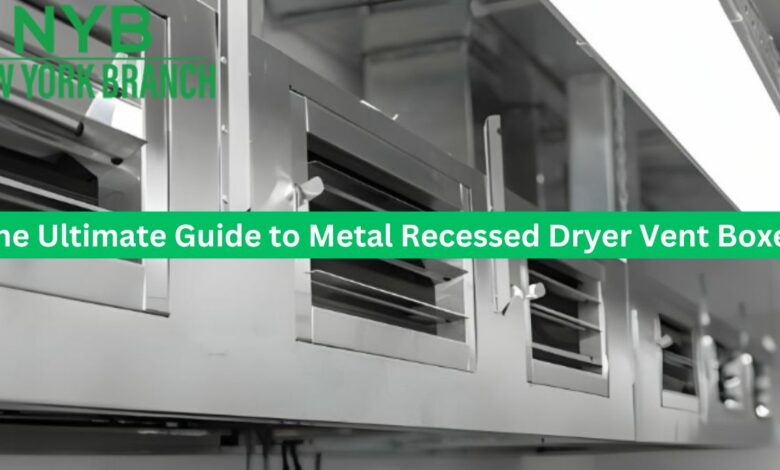 The Ultimate Guide to Metal Recessed Dryer Vent Boxes